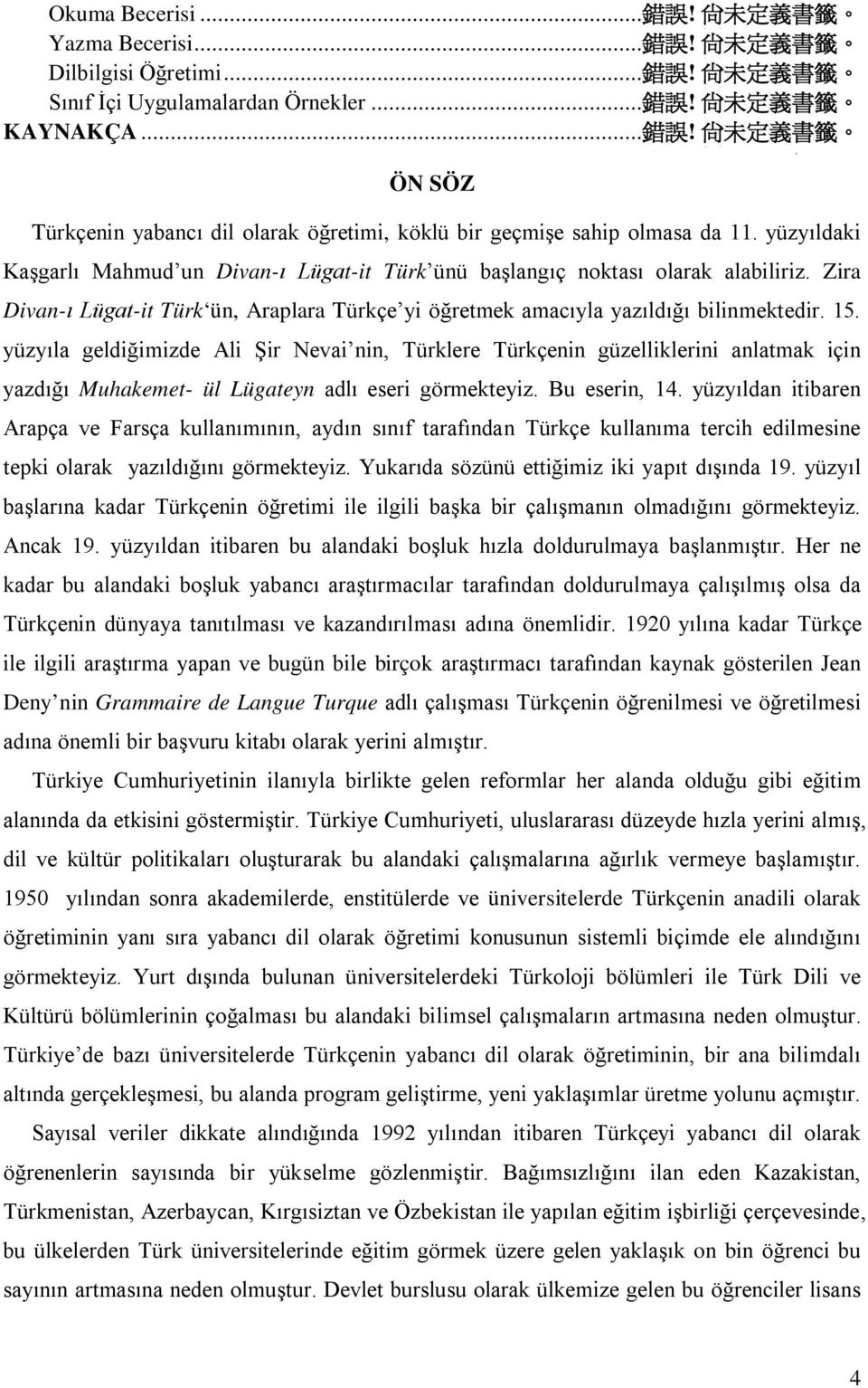 yüzyıla geldiğimizde Ali Şir Nevai nin, Türklere Türkçenin güzelliklerini anlatmak için yazdığı Muhakemet- ül Lügateyn adlı eseri görmekteyiz. Bu eserin, 14.