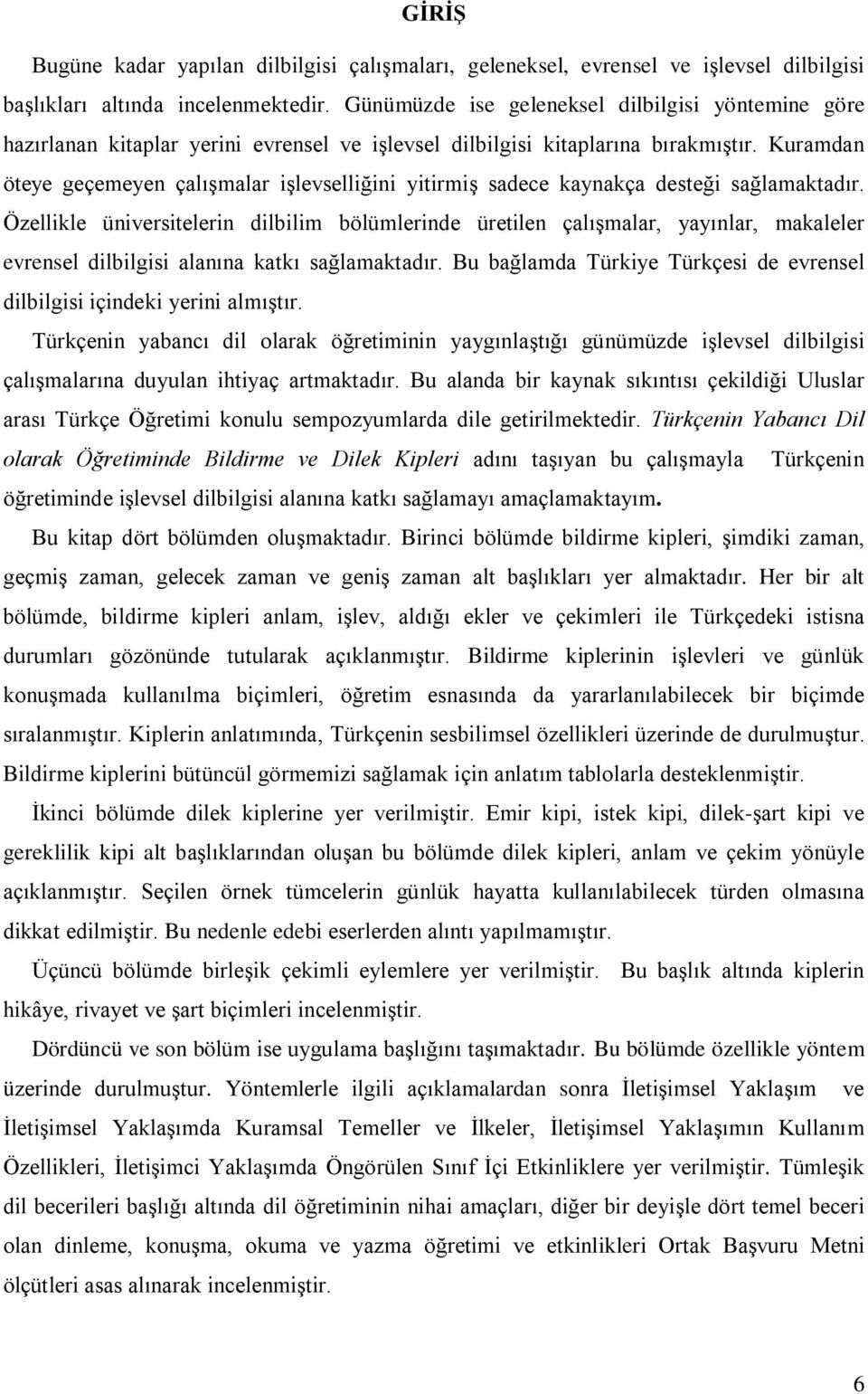 Kuramdan öteye geçemeyen çalışmalar işlevselliğini yitirmiş sadece kaynakça desteği sağlamaktadır.