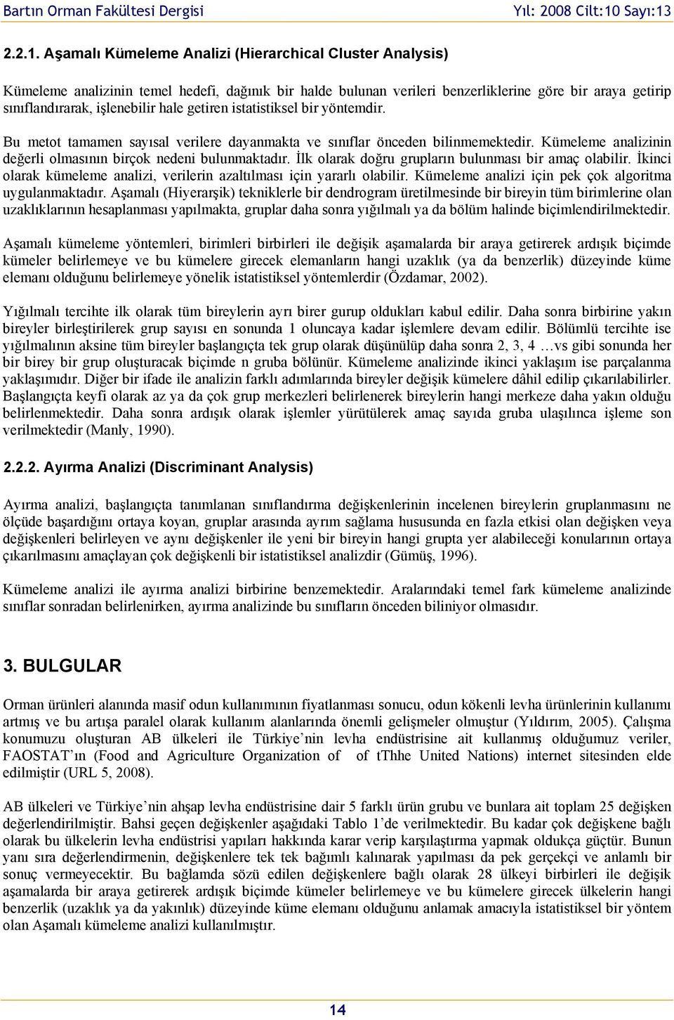 getiren istatistiksel bir yöntemdir. Bu mett tamamen sayısal verilere dayanmakta ve sınıflar önceden bilinmemektedir. Kümeleme analizinin değerli lmasının birçk nedeni bulunmaktadır.