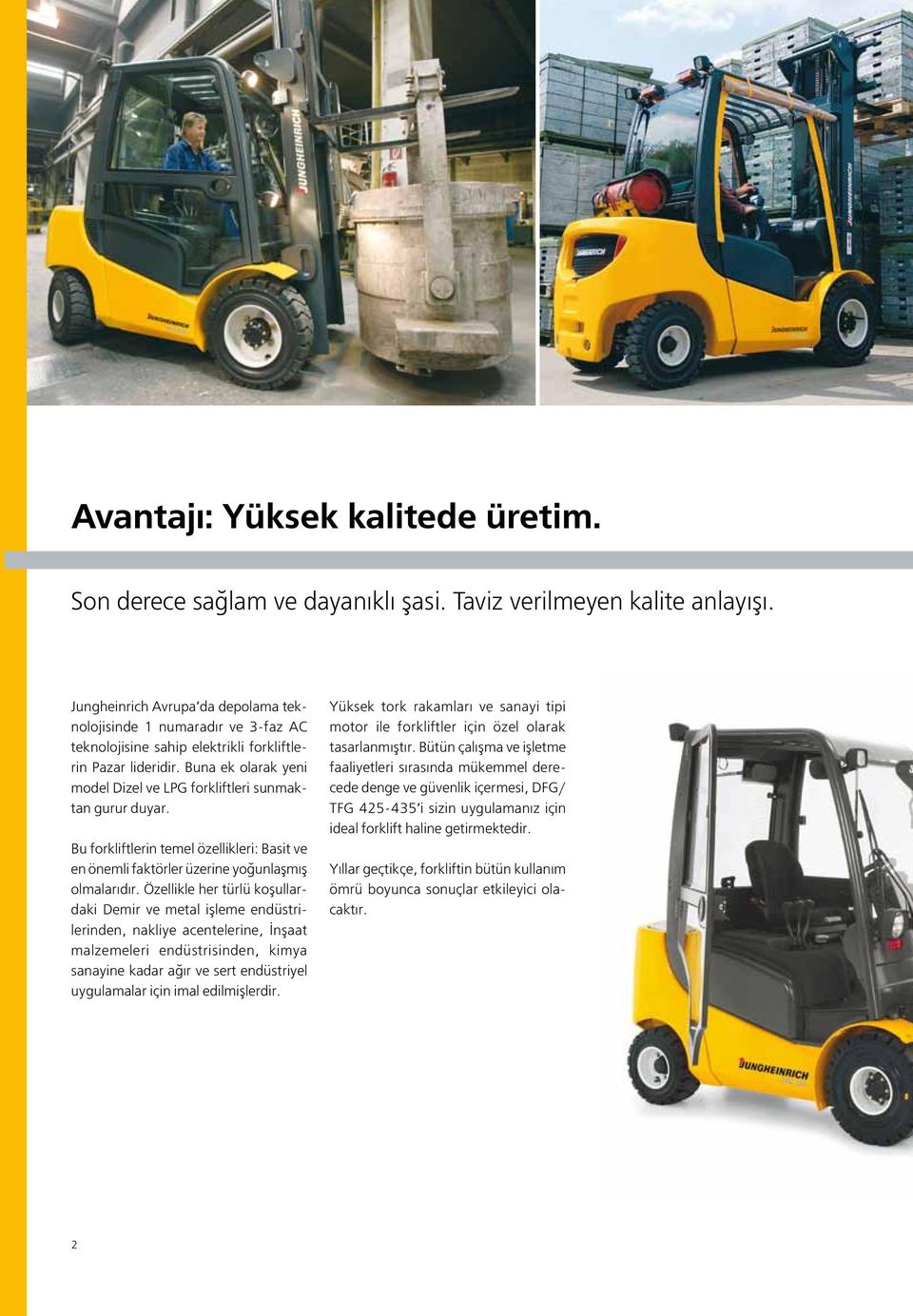 Buna ek olarak yeni model Dizel ve LPG forkliftleri sunmaktan gurur duyar. Bu forkliftlerin temel özellikleri: Basit ve en önemli faktörler üzerine yoğunlaşmış olmalarıdır.