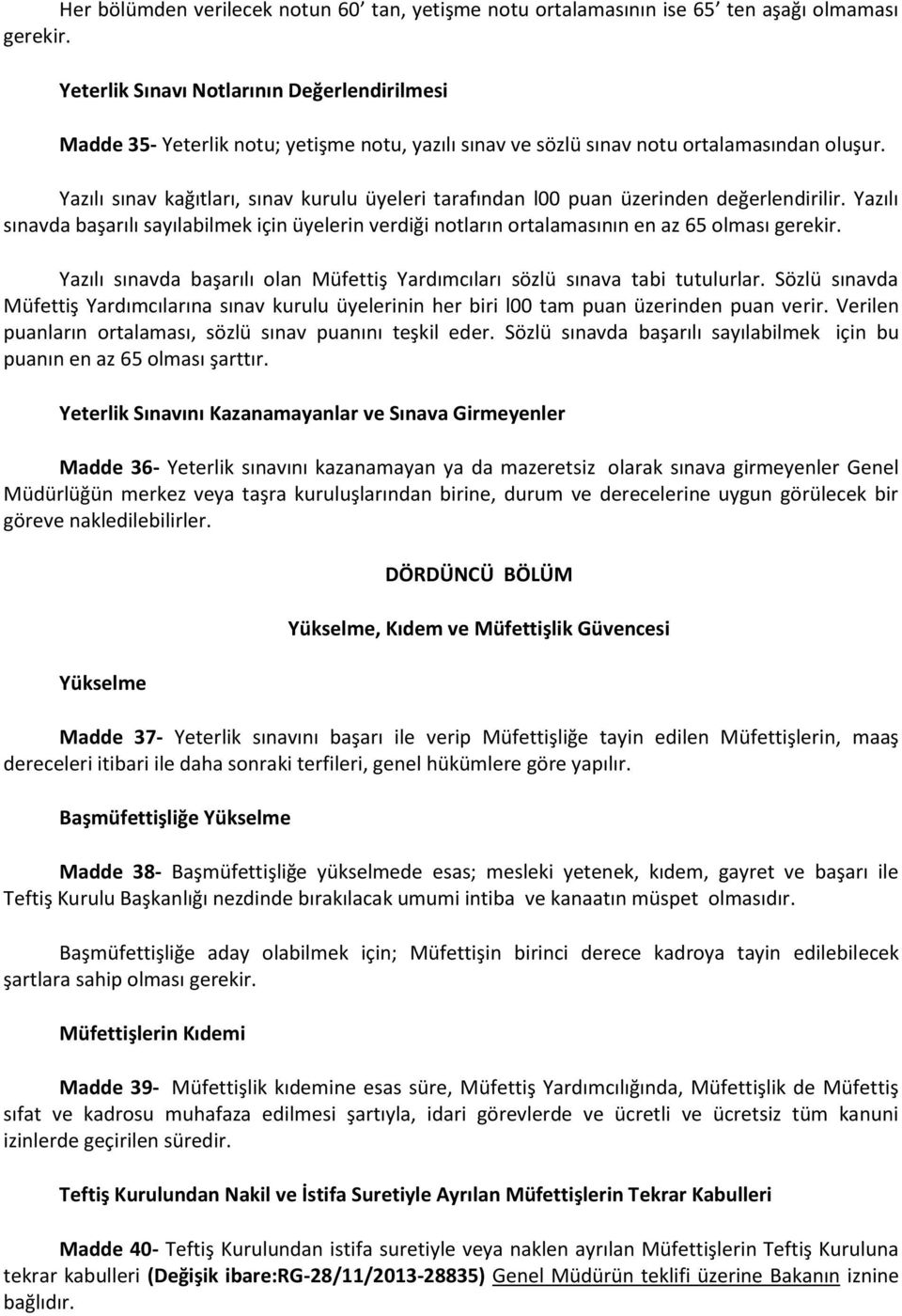 Yazılı sınav kağıtları, sınav kurulu üyeleri tarafından l00 puan üzerinden değerlendirilir. Yazılı sınavda başarılı sayılabilmek için üyelerin verdiği notların ortalamasının en az 65 olması gerekir.