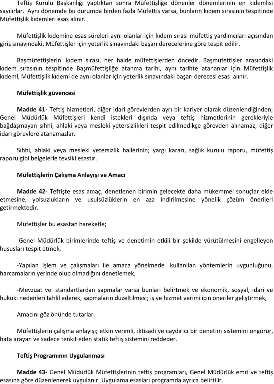 Müfettişlik kıdemine esas süreleri aynı olanlar için kıdem sırası müfettiş yardımcıları açısından giriş sınavındaki, Müfettişler için yeterlik sınavındaki başarı derecelerine göre tespit edilir.