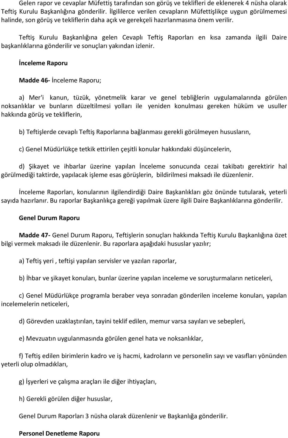 Teftiş Kurulu Başkanlığına gelen Cevaplı Teftiş Raporları en kısa zamanda ilgili Daire başkanlıklarına gönderilir ve sonuçları yakından izlenir.