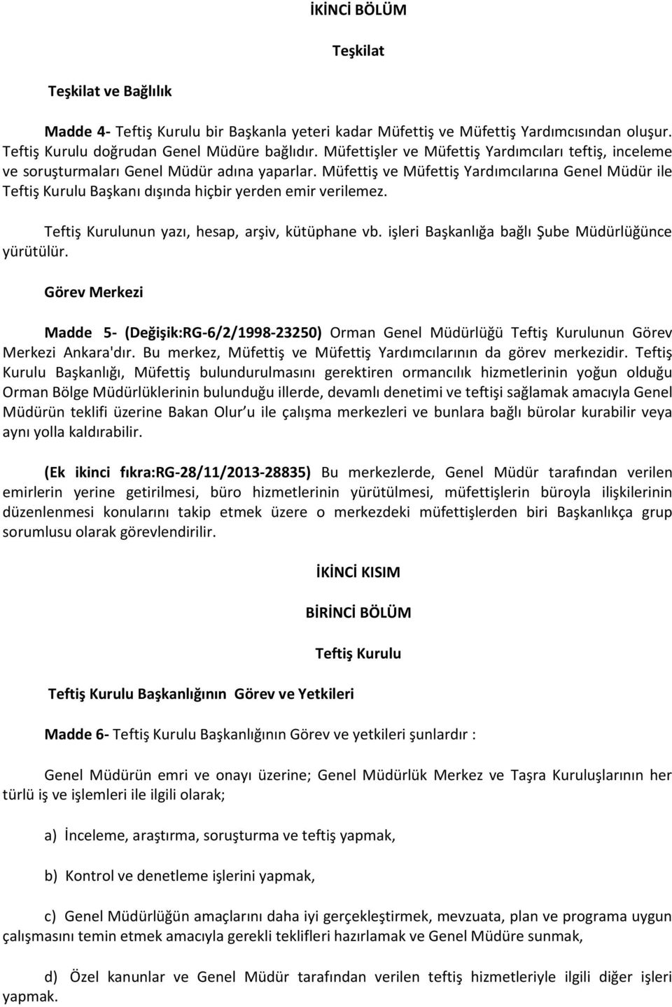 Müfettiş ve Müfettiş Yardımcılarına Genel Müdür ile Teftiş Kurulu Başkanı dışında hiçbir yerden emir verilemez. Teftiş Kurulunun yazı, hesap, arşiv, kütüphane vb.