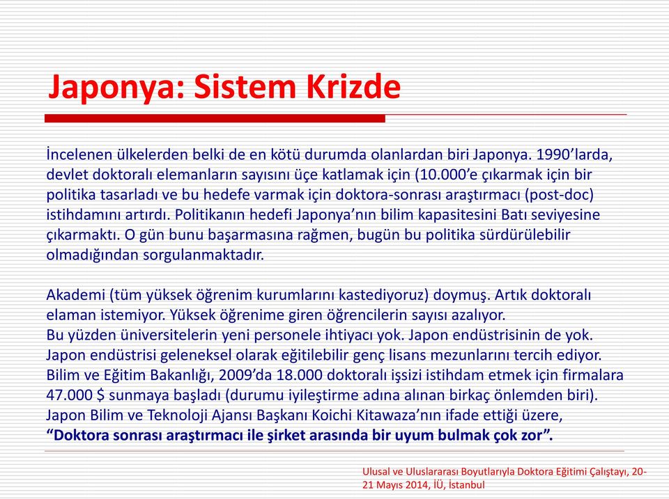 Politikanın hedefi Japonya nın bilim kapasitesini Batı seviyesine çıkarmaktı. O gün bunu başarmasına rağmen, bugün bu politika sürdürülebilir olmadığından sorgulanmaktadır.