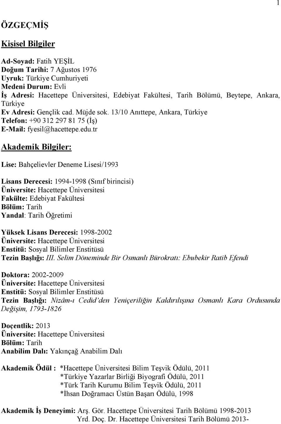 tr Akademik Bilgiler: Lise: Bahçelievler Deneme Lisesi/1993 Lisans Derecesi: 1994-1998 (Sınıf birincisi) Fakülte: Edebiyat Fakültesi Bölüm: Tarih Yandal: Tarih Öğretimi Yüksek Lisans Derecesi: