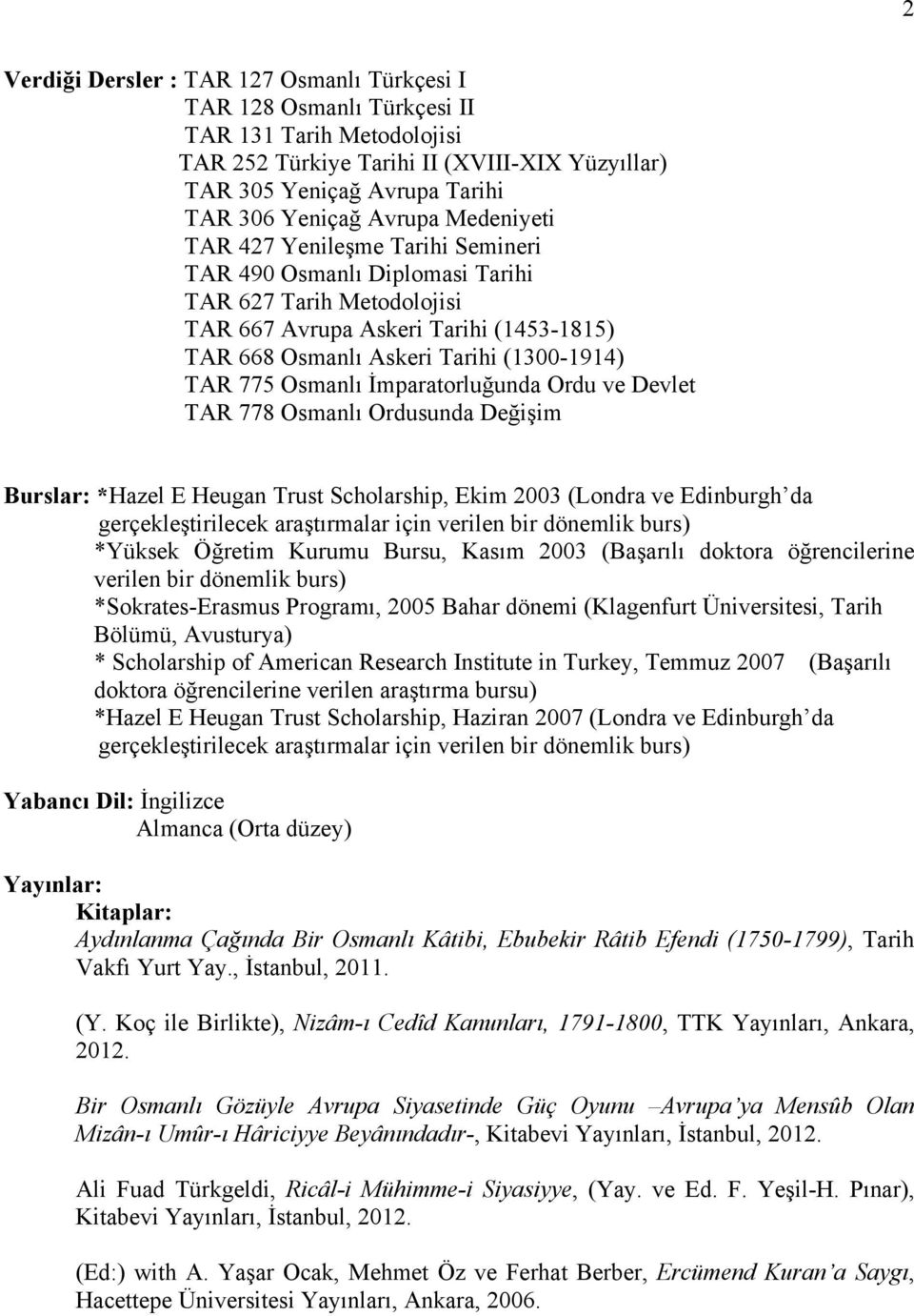 775 Osmanlı İmparatorluğunda Ordu ve Devlet TAR 778 Osmanlı Ordusunda Değişim Burslar: *Hazel E Heugan Trust Scholarship, Ekim 2003 (Londra ve Edinburgh da gerçekleştirilecek araştırmalar için