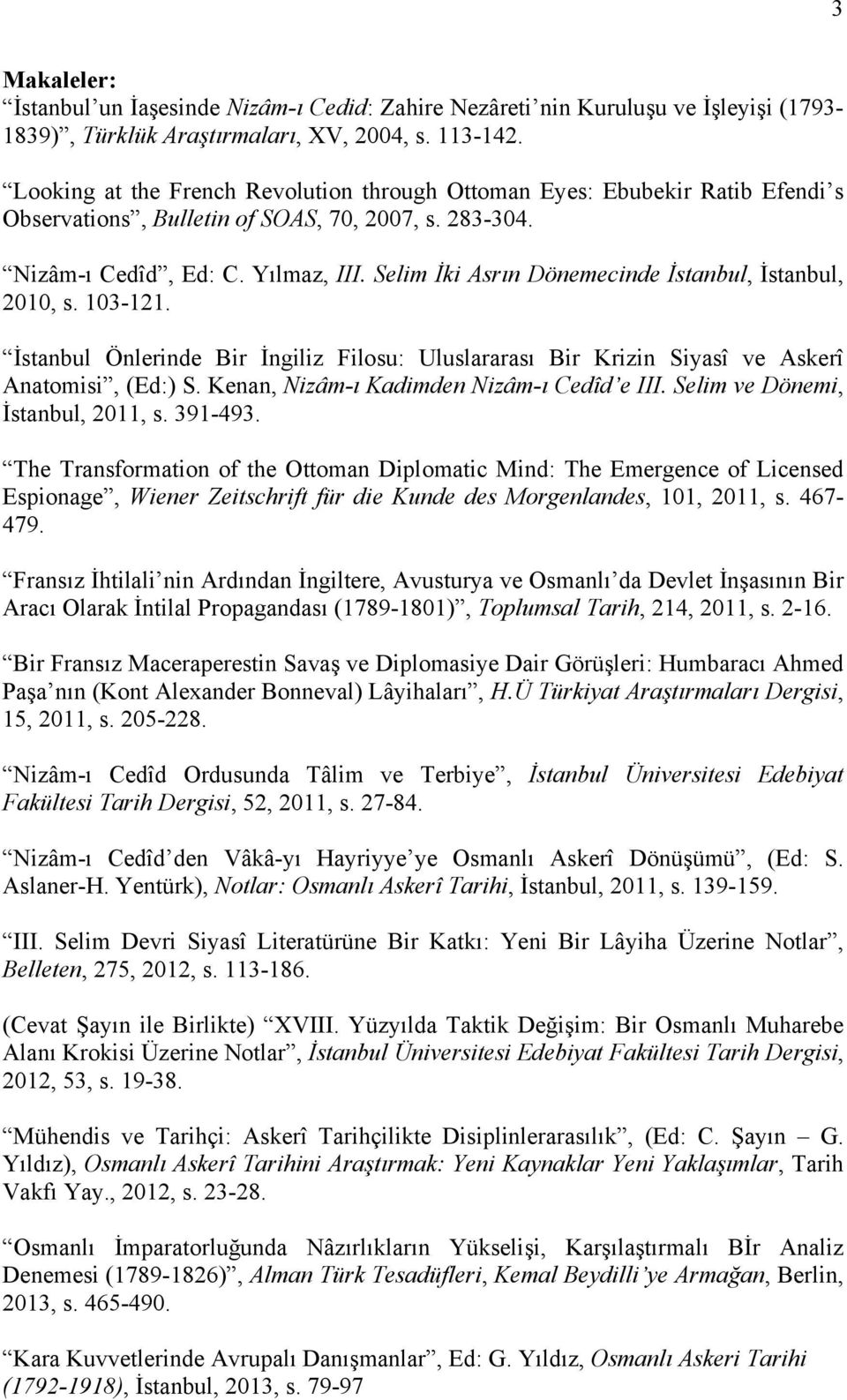 Selim İki Asrın Dönemecinde İstanbul, İstanbul, 2010, s. 103-121. İstanbul Önlerinde Bir İngiliz Filosu: Uluslararası Bir Krizin Siyasî ve Askerî Anatomisi, (Ed:) S.