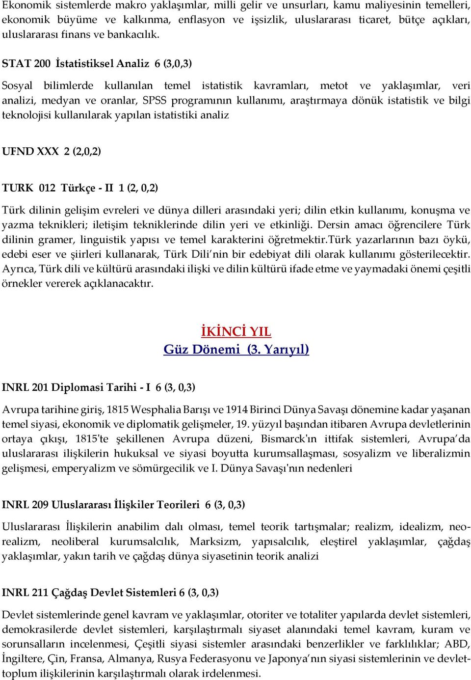 STAT 200 İstatistiksel Analiz 6 (3,0,3) Sosyal bilimlerde kullanılan temel istatistik kavramları, metot ve yaklaşımlar, veri analizi, medyan ve oranlar, SPSS programının kullanımı, araştırmaya dönük