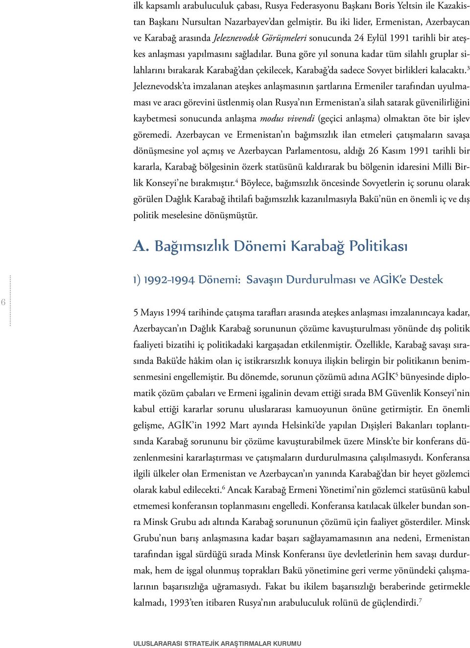 Buna göre yıl sonuna kadar tüm silahlı gruplar silahlarını bırakarak Karabağ dan çekilecek, Karabağ da sadece Sovyet birlikleri kalacaktı.