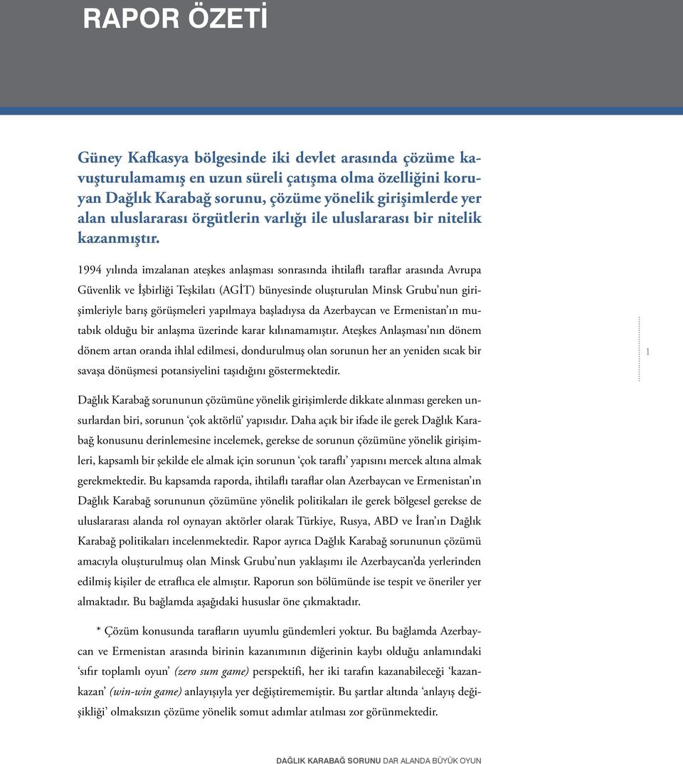 1994 yılında imzalanan ateşkes anlaşması sonrasında ihtilaflı taraflar arasında Avrupa Güvenlik ve İşbirliği Teşkilatı (AGİT) bünyesinde oluşturulan Minsk Grubu nun girişimleriyle barış görüşmeleri