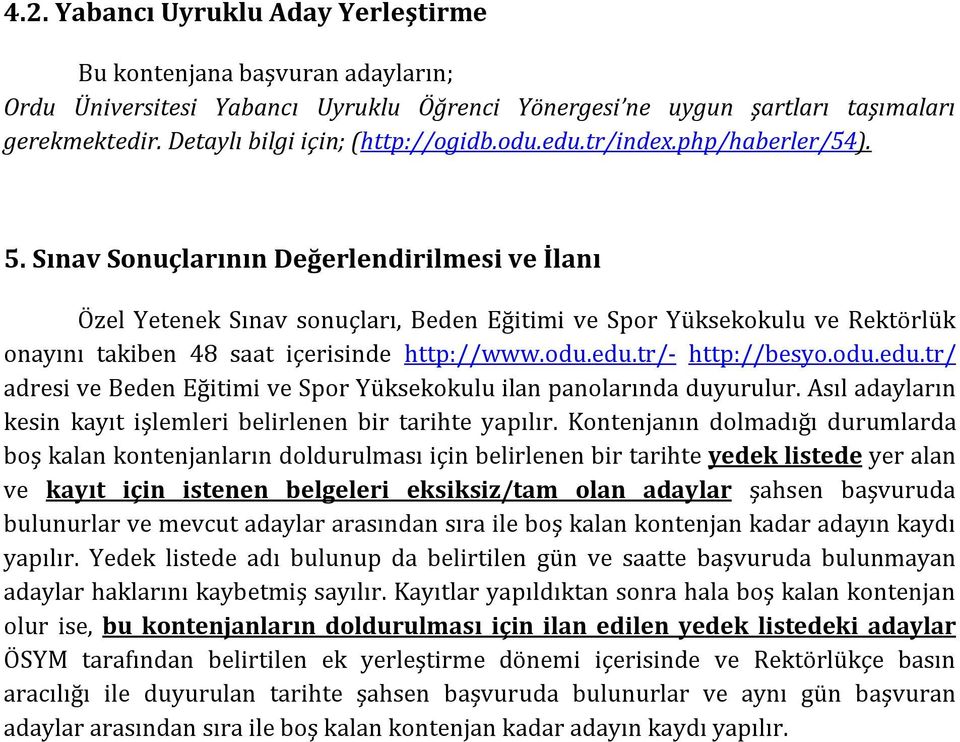 Sınav Sonuçlarının Değerlendirilmesi ve İlanı Özel Yetenek Sınav sonuçları, Beden Eğitimi ve Spor Yüksekokulu ve Rektörlük onayını takiben 48 saat içerisinde http://www.odu.edu.