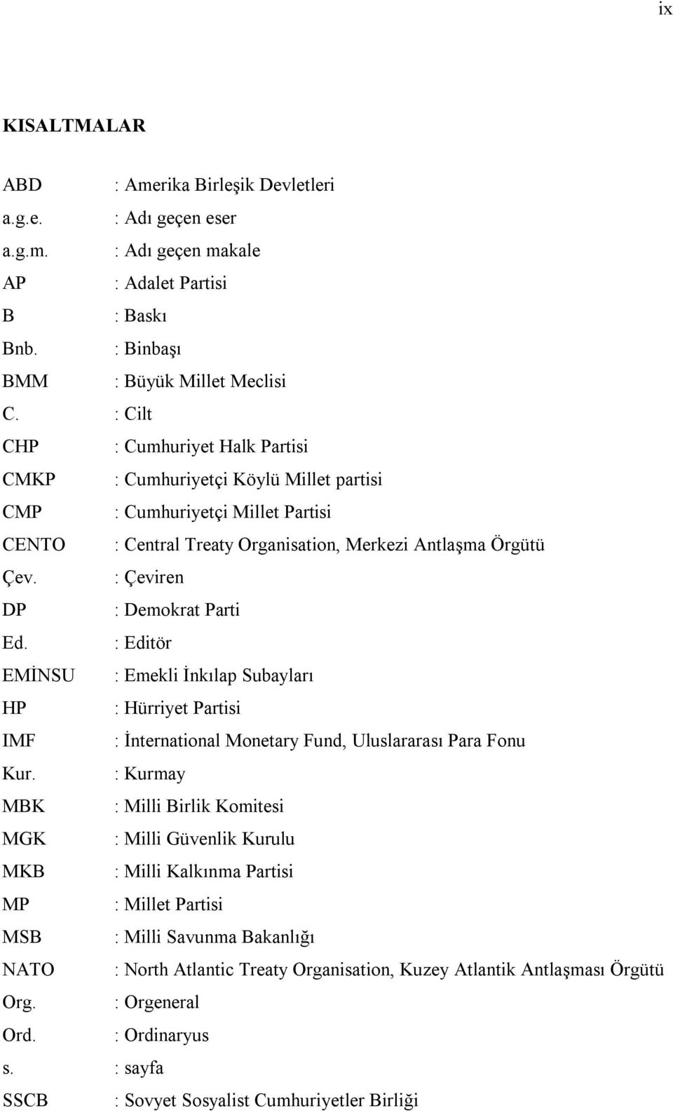 : Çeviren DP : Demokrat Parti Ed. : Editör EMİNSU : Emekli İnkılap Subayları HP : Hürriyet Partisi IMF : İnternational Monetary Fund, Uluslararası Para Fonu Kur.