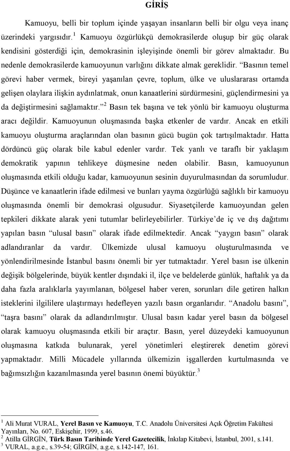 Bu nedenle demokrasilerde kamuoyunun varlığını dikkate almak gereklidir.