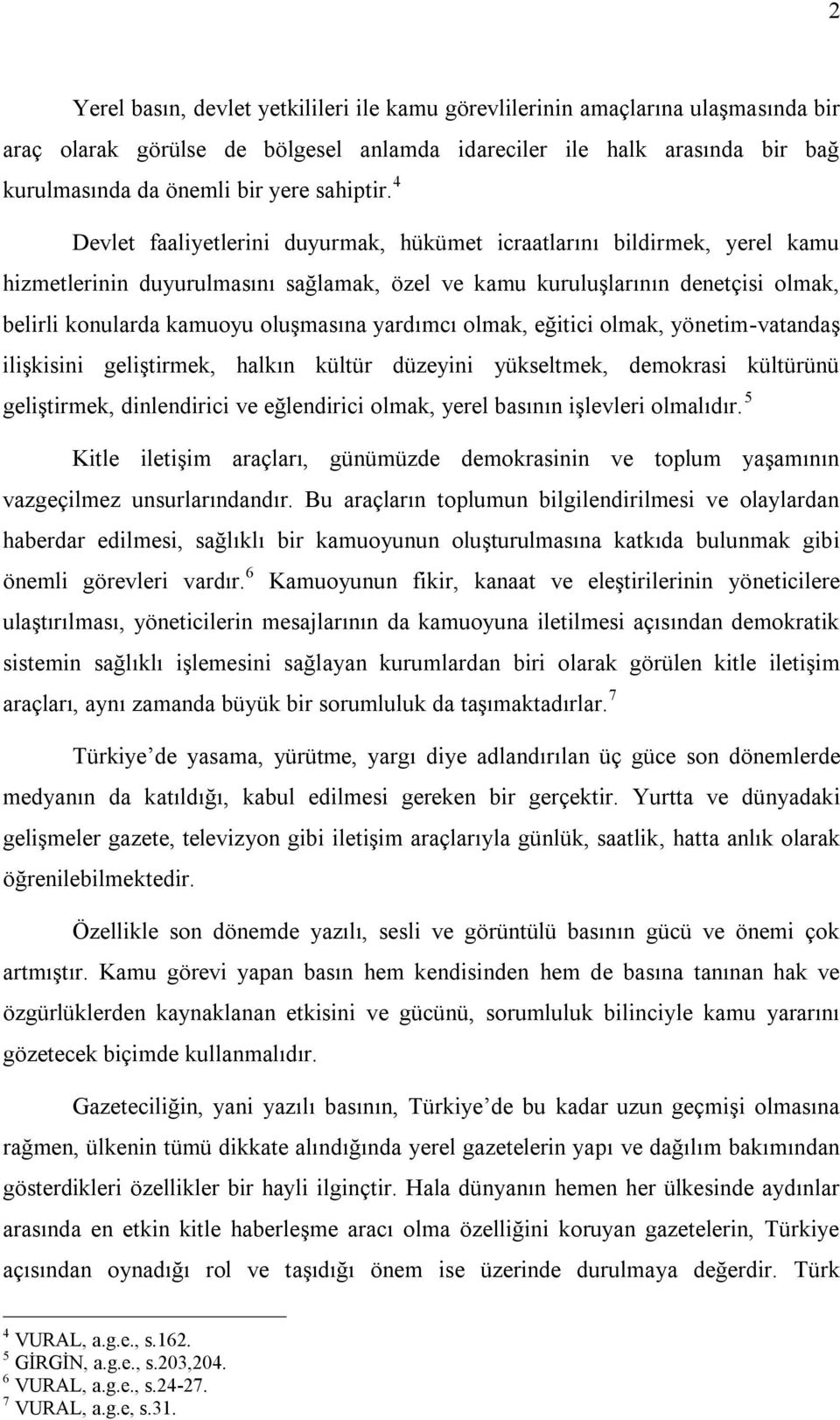 4 Devlet faaliyetlerini duyurmak, hükümet icraatlarını bildirmek, yerel kamu hizmetlerinin duyurulmasını sağlamak, özel ve kamu kuruluşlarının denetçisi olmak, belirli konularda kamuoyu oluşmasına