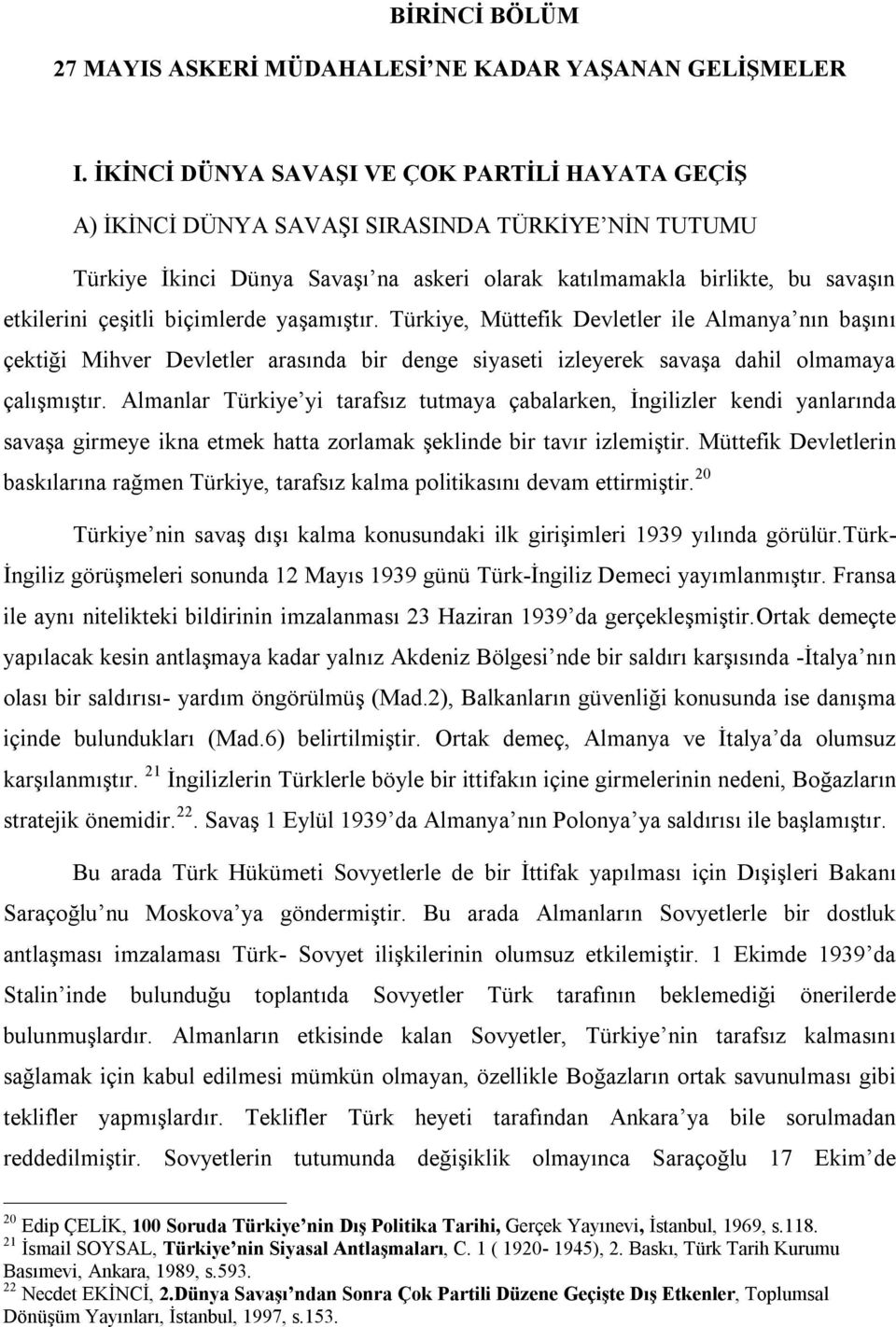 biçimlerde yaşamıştır. Türkiye, Müttefik Devletler ile Almanya nın başını çektiği Mihver Devletler arasında bir denge siyaseti izleyerek savaşa dahil olmamaya çalışmıştır.