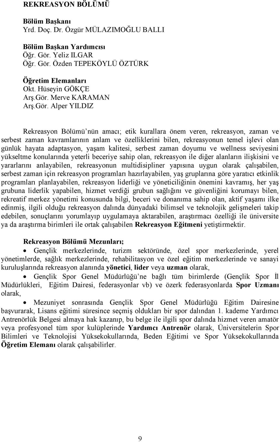 adaptasyon, yaşam kalitesi, serbest zaman doyumu ve wellness seviyesini yükseltme konularında yeterli beceriye sahip olan, rekreasyon ile diğer alanların ilişkisini ve yararlarını anlayabilen,