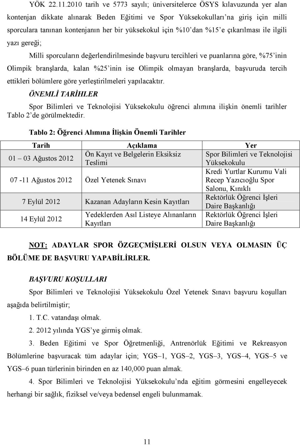 yüksekokul için %10 dan %15 e çıkarılması ile ilgili yazı gereği; Milli sporcuların değerlendirilmesinde başvuru tercihleri ve puanlarına göre, %75 inin Olimpik branşlarda, kalan %25 inin ise Olimpik