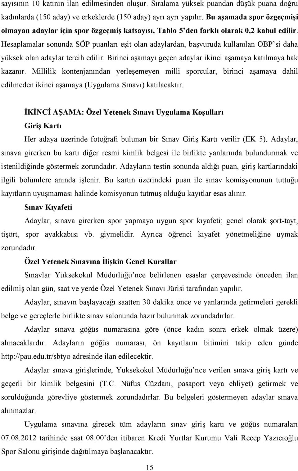 Hesaplamalar sonunda SÖP puanları eşit olan adaylardan, başvuruda kullanılan OBP si daha yüksek olan adaylar tercih edilir. Birinci aşamayı geçen adaylar ikinci aşamaya katılmaya hak kazanır.