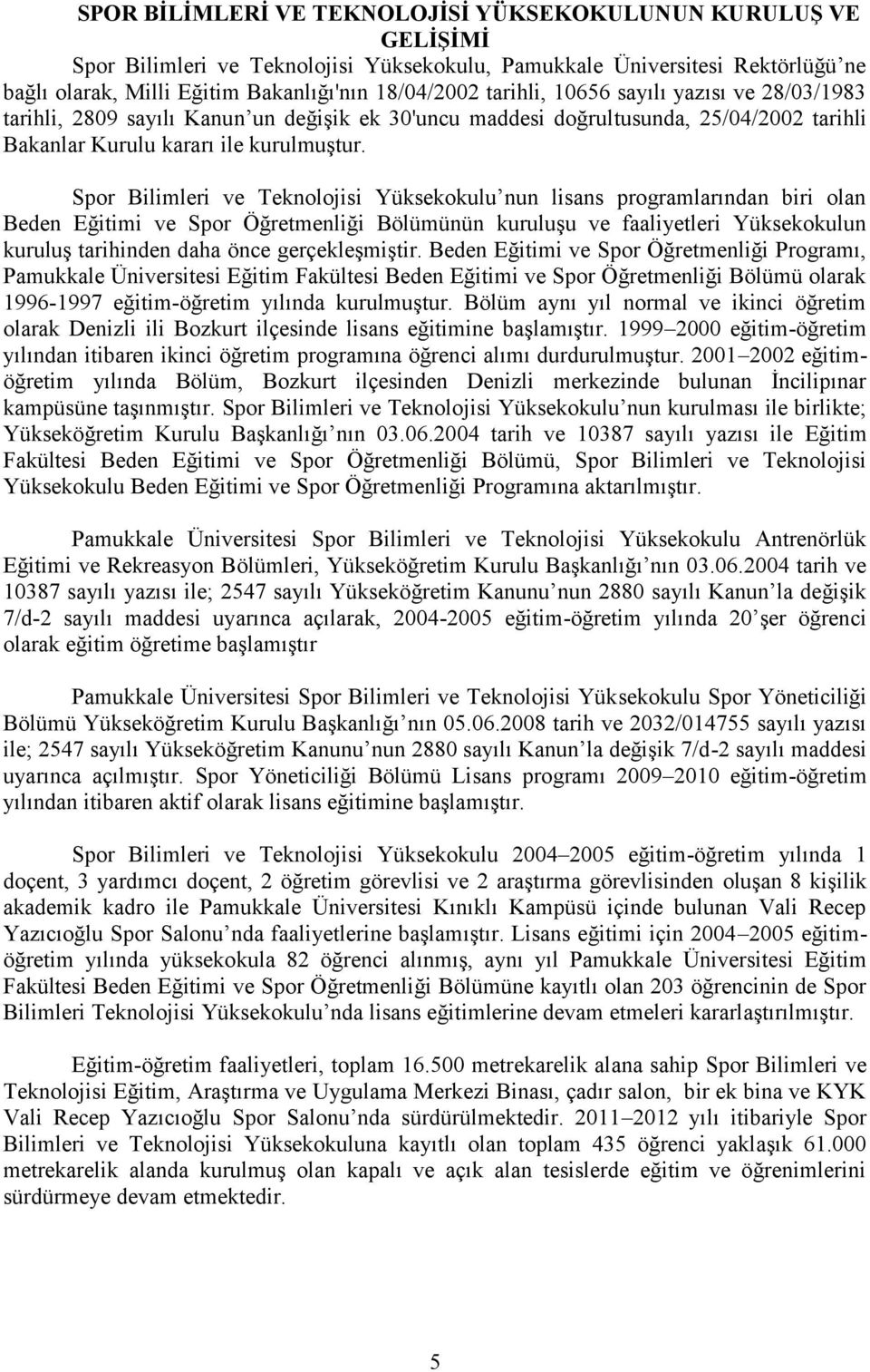 Spor Bilimleri ve Teknolojisi Yüksekokulu nun lisans programlarından biri olan Beden Eğitimi ve Spor Öğretmenliği Bölümünün kuruluşu ve faaliyetleri Yüksekokulun kuruluş tarihinden daha önce