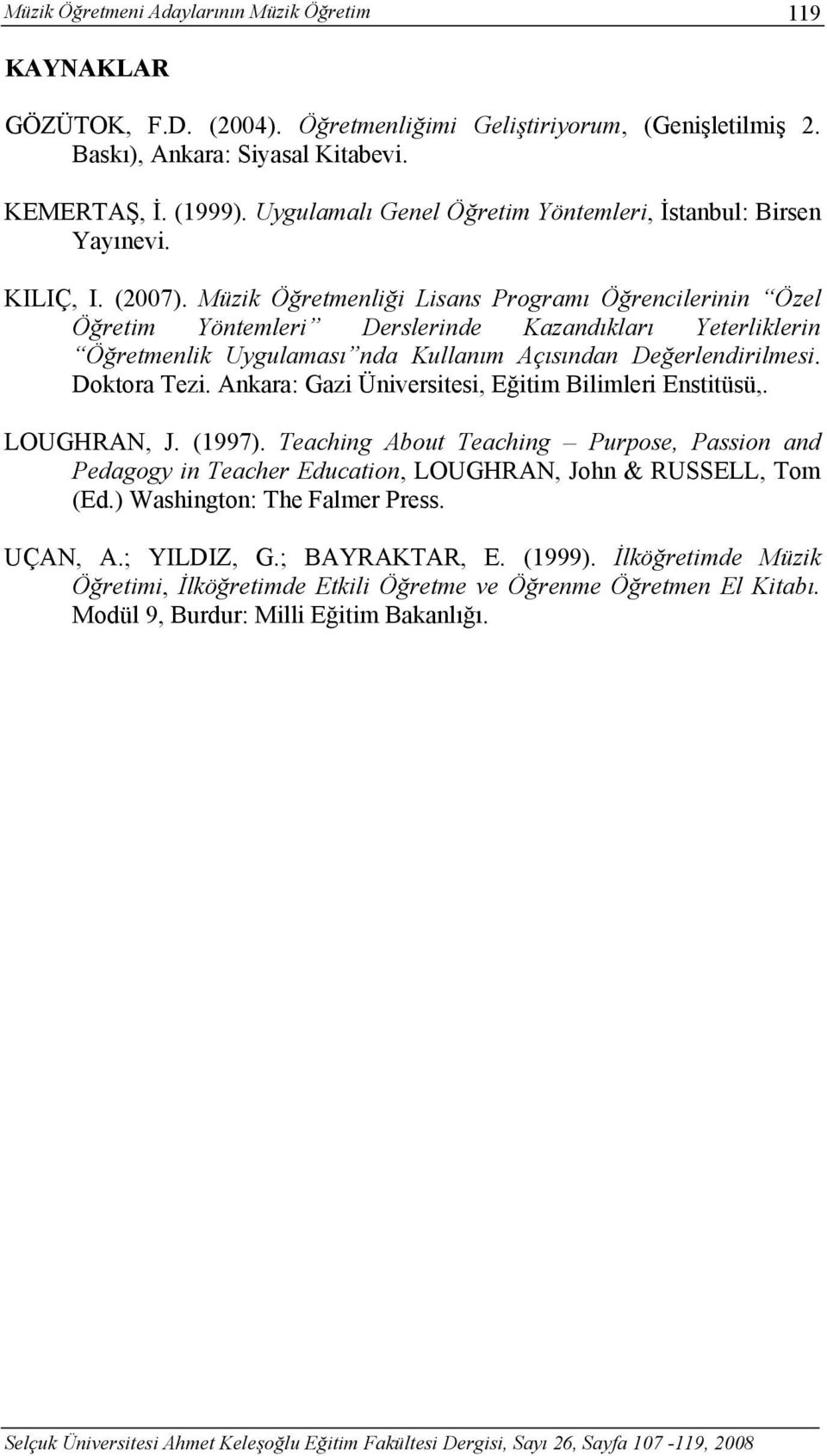 Öğretmenliği Lisans Programı Öğrencilerinin Özel Yöntemleri Derslerinde Kazandıkları Yeterliklerin Öğretmenlik Uygulaması nda Kullanım Açısından Değerlendirilmesi. Doktora Tezi.