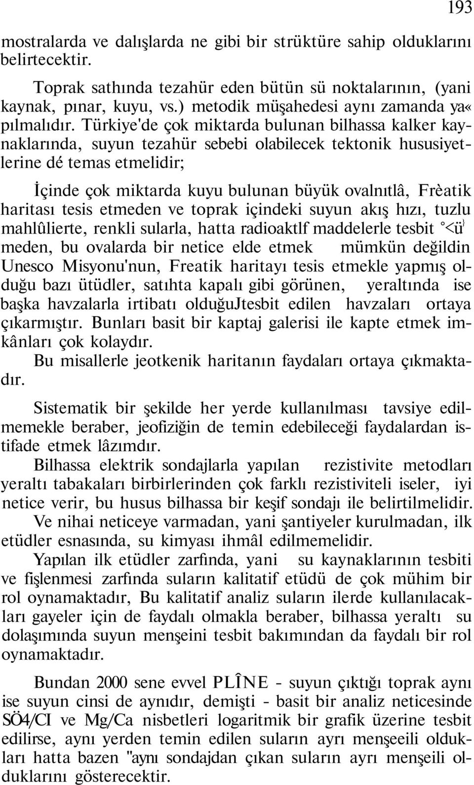 Türkiye'de çok miktarda bulunan bilhassa kalker kaynaklarında, suyun tezahür sebebi olabilecek tektonik hususiyetlerine dé temas etmelidir; İçinde çok miktarda kuyu bulunan büyük ovalnıtlâ, Frèatik