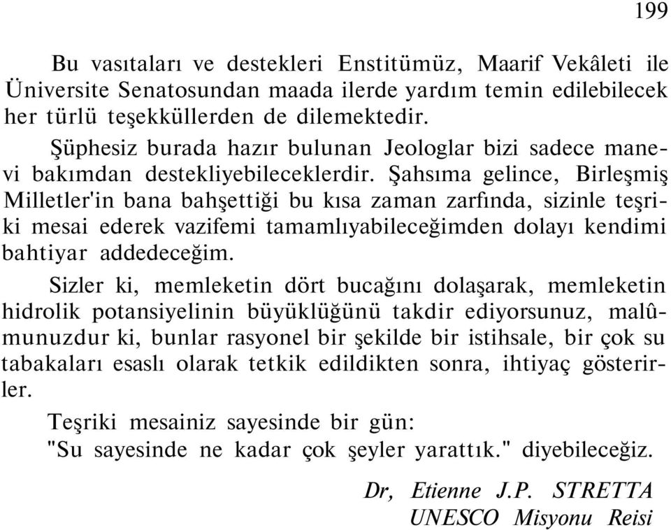 Şahsıma gelince, Birleşmiş Milletler'in bana bahşettiği bu kısa zaman zarfında, sizinle teşriki mesai ederek vazifemi tamamlıyabileceğimden dolayı kendimi bahtiyar addedeceğim.