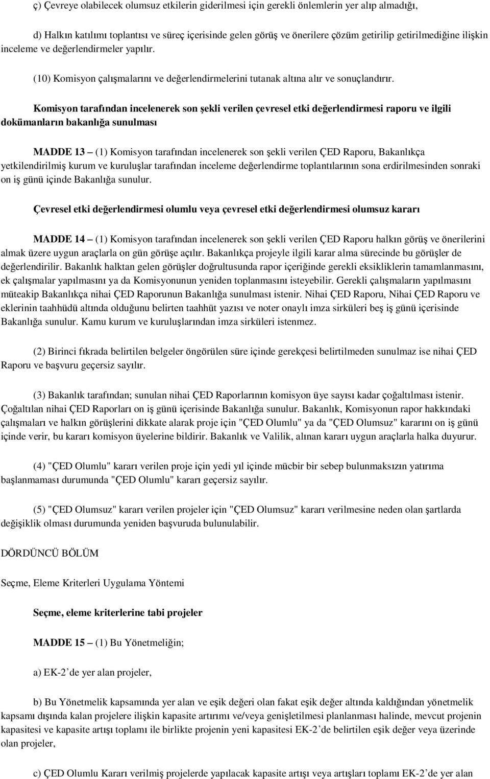 Komisyon tarafından incelenerek son şekli verilen çevresel etki değerlendirmesi raporu ve ilgili dokümanların bakanlığa sunulması MADDE 13 (1) Komisyon tarafından incelenerek son şekli verilen ÇED