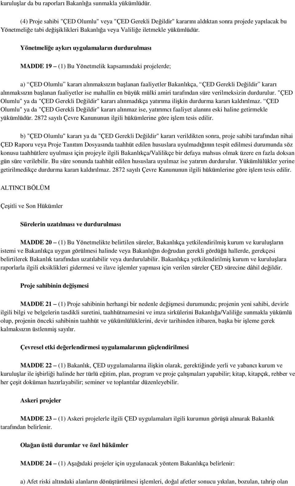 Yönetmeliğe aykırı uygulamaların durdurulması MADDE 19 (1) Bu Yönetmelik kapsamındaki projelerde; a) ÇED Olumlu kararı alınmaksızın başlanan faaliyetler Bakanlıkça, ÇED Gerekli Değildir kararı