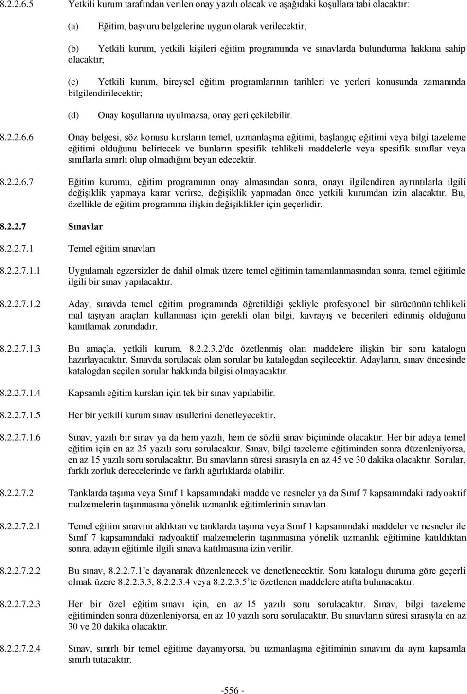 ve sınavlarda bulundurma hakkına sahip olacaktır; Yetkili kurum, bireysel eğitim programlarının tarihleri ve yerleri konusunda zamanında bilgilendirilecektir; Onay koşullarına uyulmazsa, onay geri