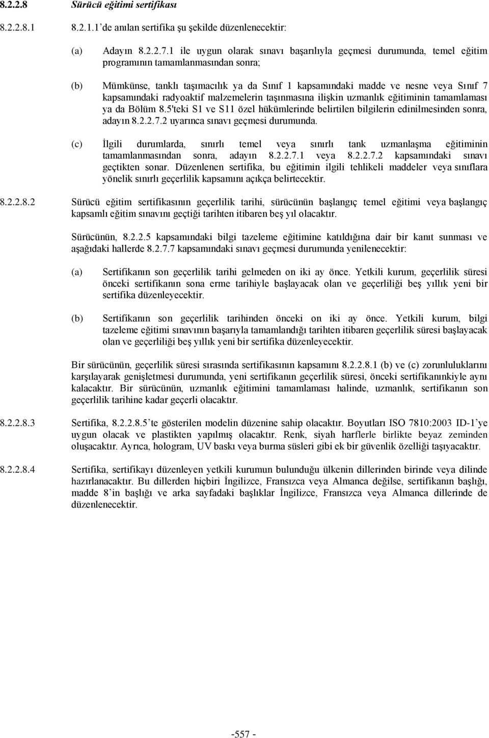 kapsamındaki radyoaktif malzemelerin taşınmasına ilişkin uzmanlık eğitiminin tamamlaması ya da Bölüm 8.5'teki S1 ve S11 özel hükümlerinde belirtilen bilgilerin edinilmesinden sonra, adayın 8.2.2.7.