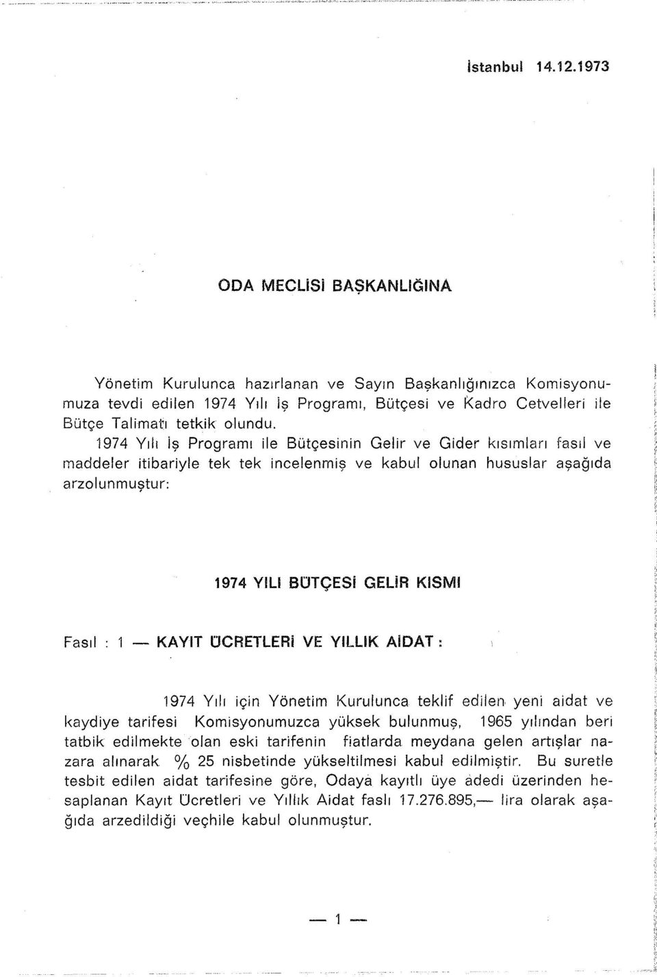 1974 Yılı iş Programı ile Bütçesinin Gelir ve Gider kısımları fasıl ve maddeler itibariyle tek tek incelenmiş ve kabul olunan hususlar aşağıda arzolunmuştur: 1974 YILI BtJTÇESi GELiR KlSMI Fasıl -