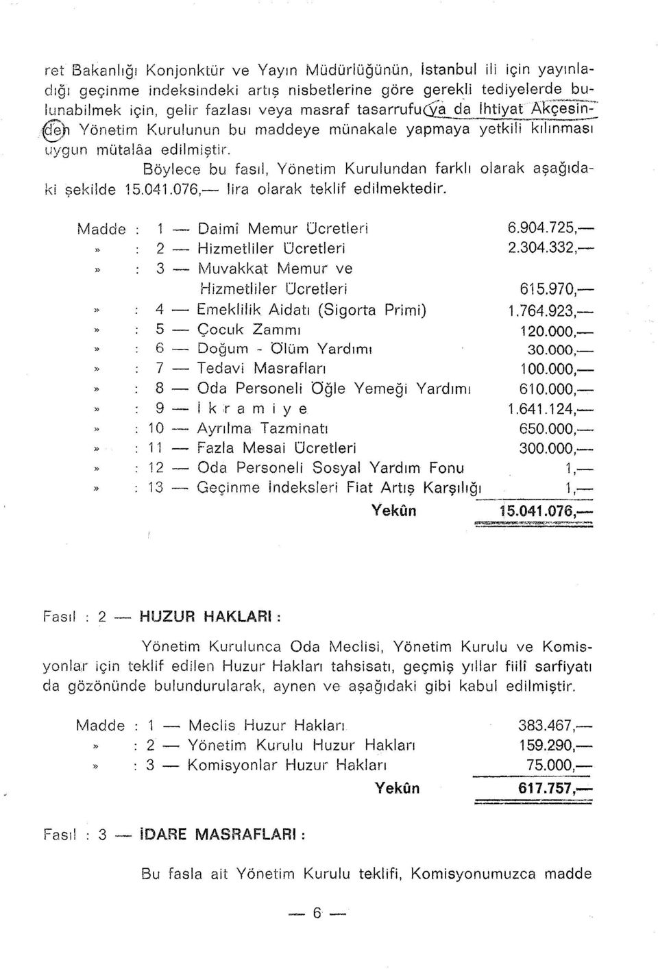 Böylece bu fasıl, Yönetim Kurulundan farklı olarak aşağıdaki şekilde 15.041.076,- lira olarak teklif edilmektedir. Madde 1 - Daimi Memur ücretleri 2 - Hizmetliler ücretleri 3 - t\.