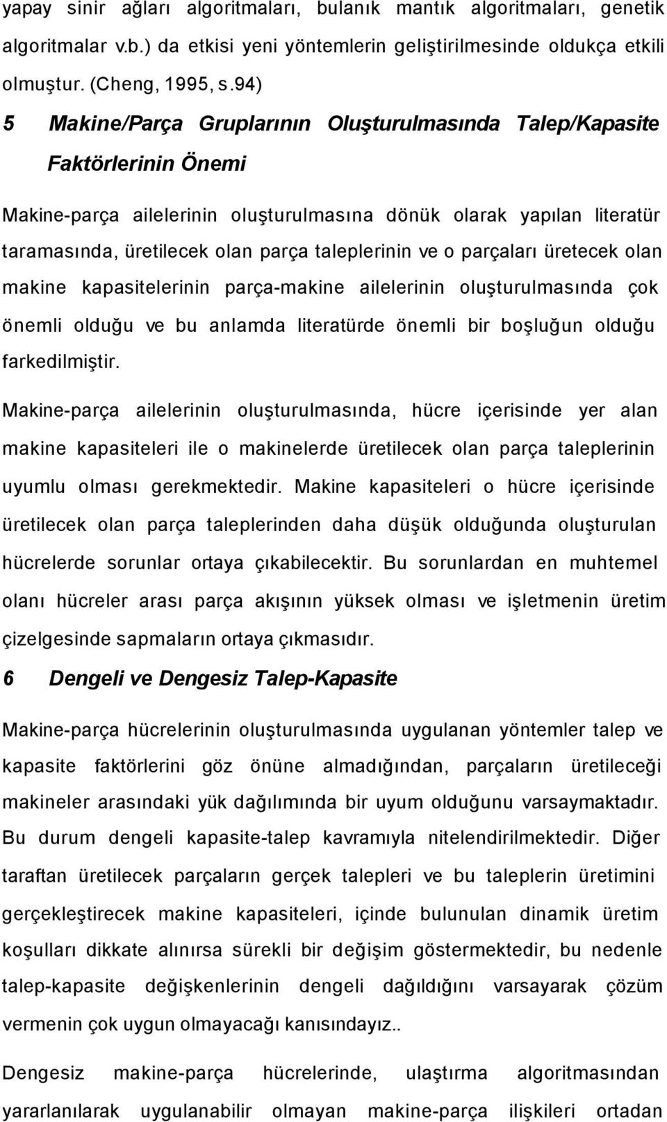 taleplerinin ve o parçaları üretecek olan makine kapasitelerinin parça-makine ailelerinin oluşturulmasında çok önemli olduğu ve bu anlamda literatürde önemli bir boşluğun olduğu farkedilmiştir.