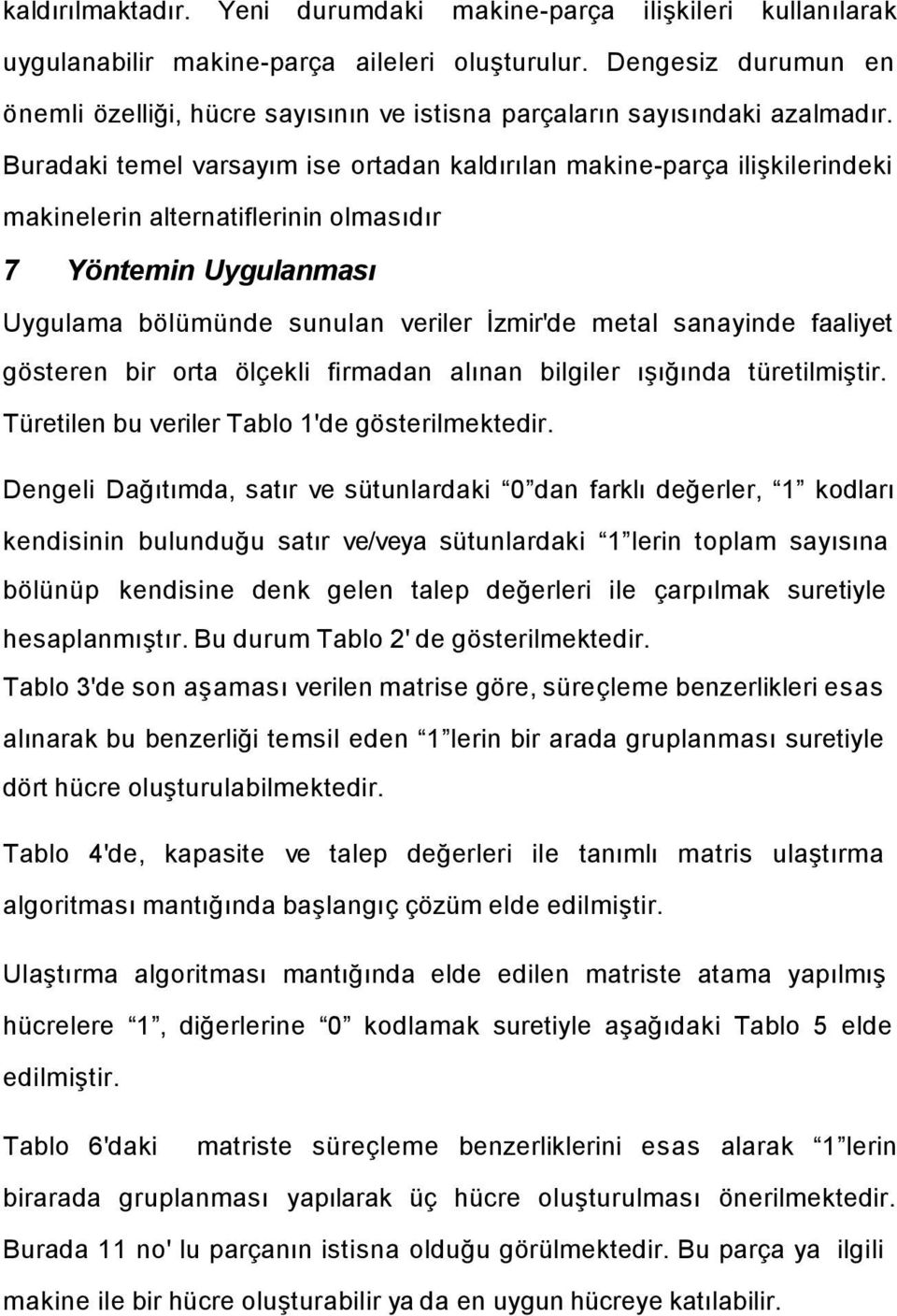 Buradaki temel varsayım ise ortadan kaldırılan makine-parça ilişkilerindeki makinelerin alternatiflerinin olmasıdır 7 Yöntemin Uygulanması Uygulama bölümünde sunulan veriler İzmir'de metal sanayinde