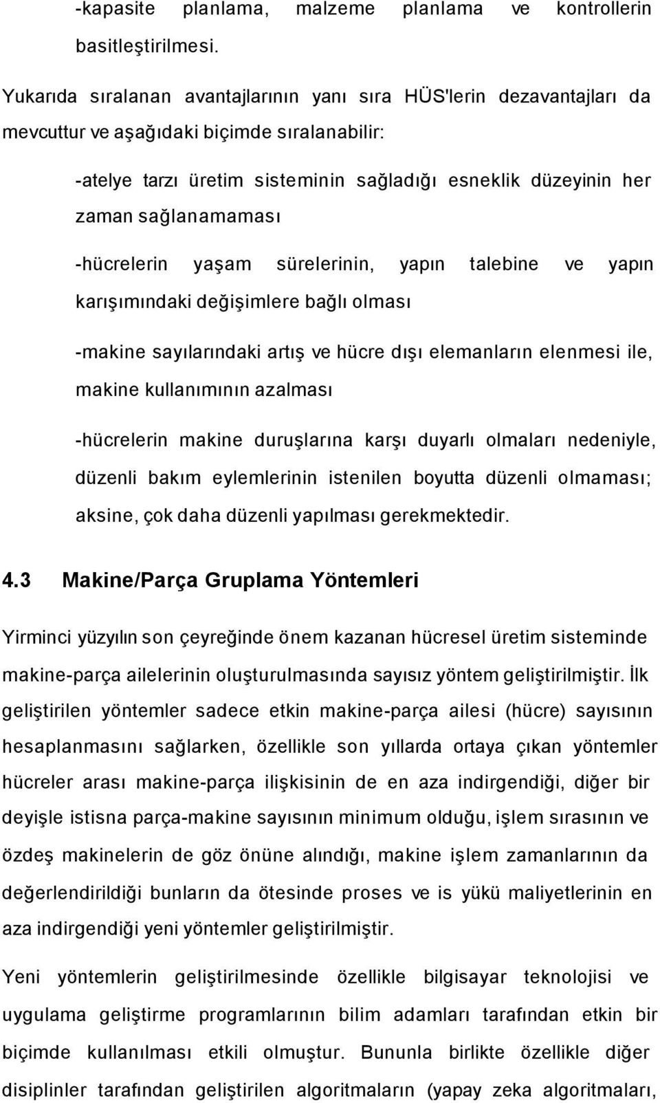 sağlanamaması -hücrelerin yaşam sürelerinin, yapın talebine ve yapın karışımındaki değişimlere bağlı olması -makine sayılarındaki artış ve hücre dışı elemanların elenmesi ile, makine kullanımının