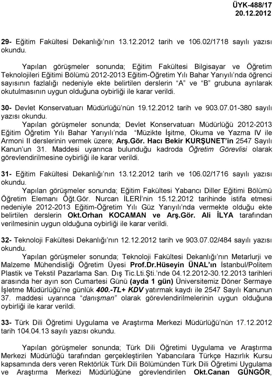 derslerin A ve B grubuna ayrılarak okutulmasının uygun olduğuna oybirliği ile karar verildi. 30- Devlet Konservatuarı Müdürlüğü nün 19.12.2012 tarih ve 903.07.