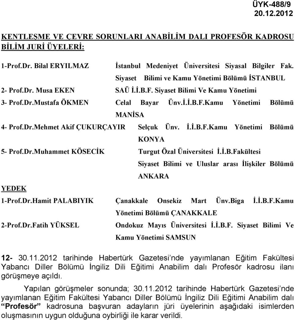 Dr.Mehmet Akif ÇUKURÇAYIR Selçuk Ünv. İ.İ.B.F.Kamu Yönetimi Bölümü KONYA 5- Prof.Dr.Muhammet KÖSECİK Turgut Özal Üniversitesi İ.İ.B.Fakültesi YEDEK Siyaset Bilimi ve Uluslar arası İlişkiler Bölümü ANKARA 1-Prof.