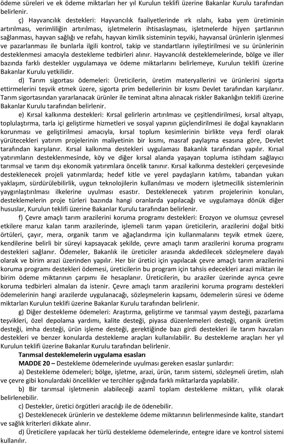 hayvan sağlığı ve refahı, hayvan kimlik sisteminin teşviki, hayvansal ürünlerin işlenmesi ve pazarlanması ile bunlarla ilgili kontrol, takip ve standartların iyileştirilmesi ve su ürünlerinin