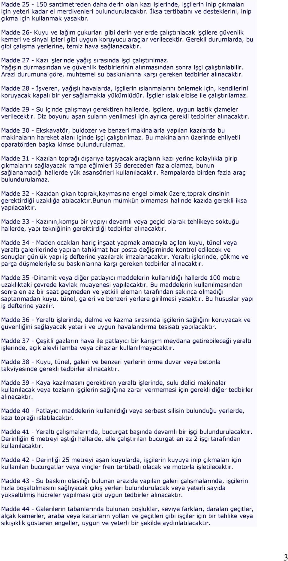 Madde 26- Kuyu ve lağım çukurları gibi derin yerlerde çalıştırılacak işçilere güvenlik kemeri ve sinyal ipleri gibi uygun koruyucu araçlar verilecektir.