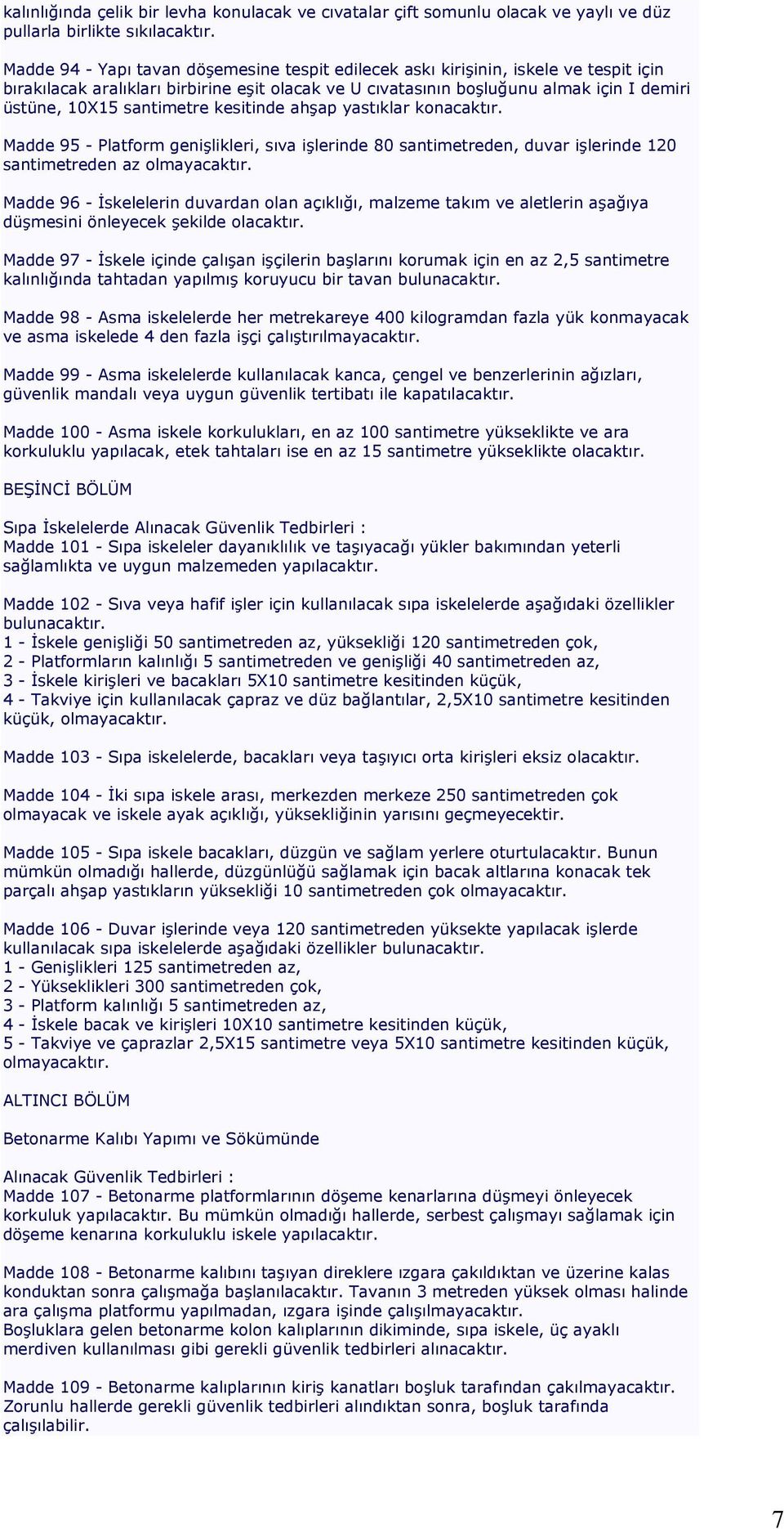 santimetre kesitinde ahşap yastıklar konacaktır. Madde 95 - Platform genişlikleri, sıva işlerinde 80 santimetreden, duvar işlerinde 120 santimetreden az olmayacaktır.