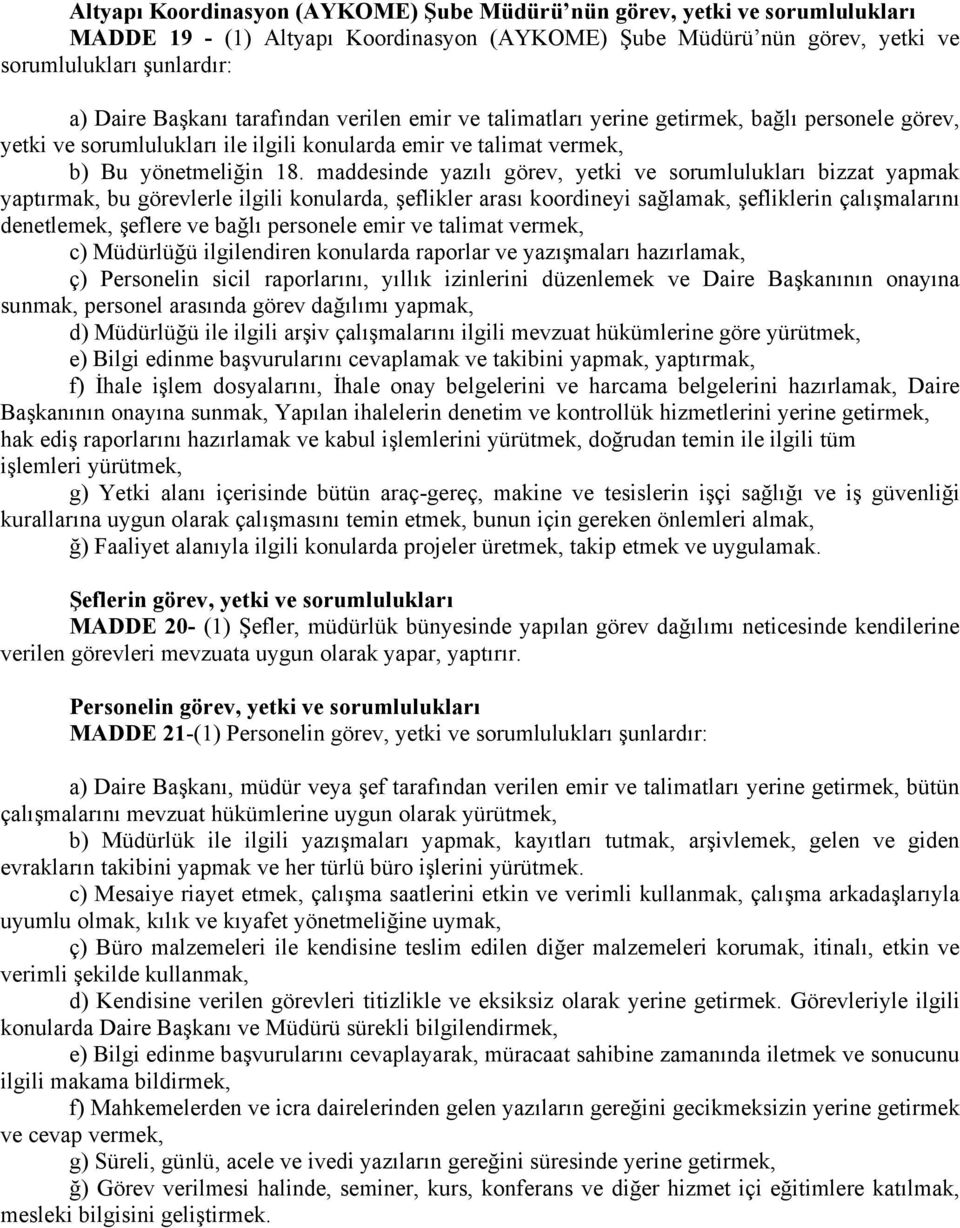 takibini yapmak, yaptırmak, Başkanının onayına sunmak, Yapılan ihalelerin denetim ve kontrollük hizmetlerini yerine getirmek, hak ediş raporlarını hazırlamak ve kabul işlemlerini yürütmek, doğrudan