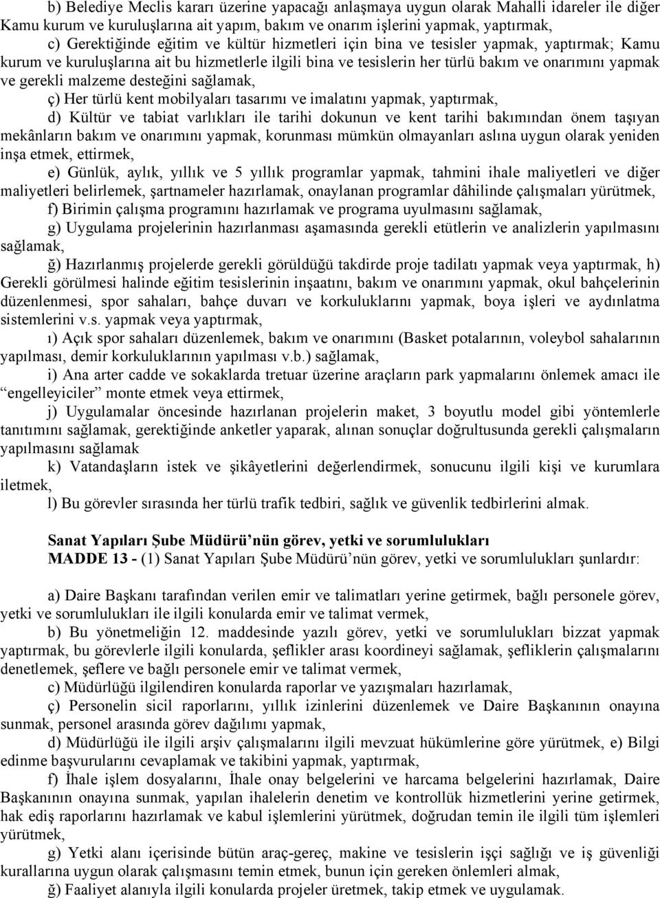 sağlamak, ç) Her türlü kent mobilyaları tasarımı ve imalatını yapmak, yaptırmak, d) Kültür ve tabiat varlıkları ile tarihi dokunun ve kent tarihi bakımından önem taşıyan mekânların bakım ve onarımını