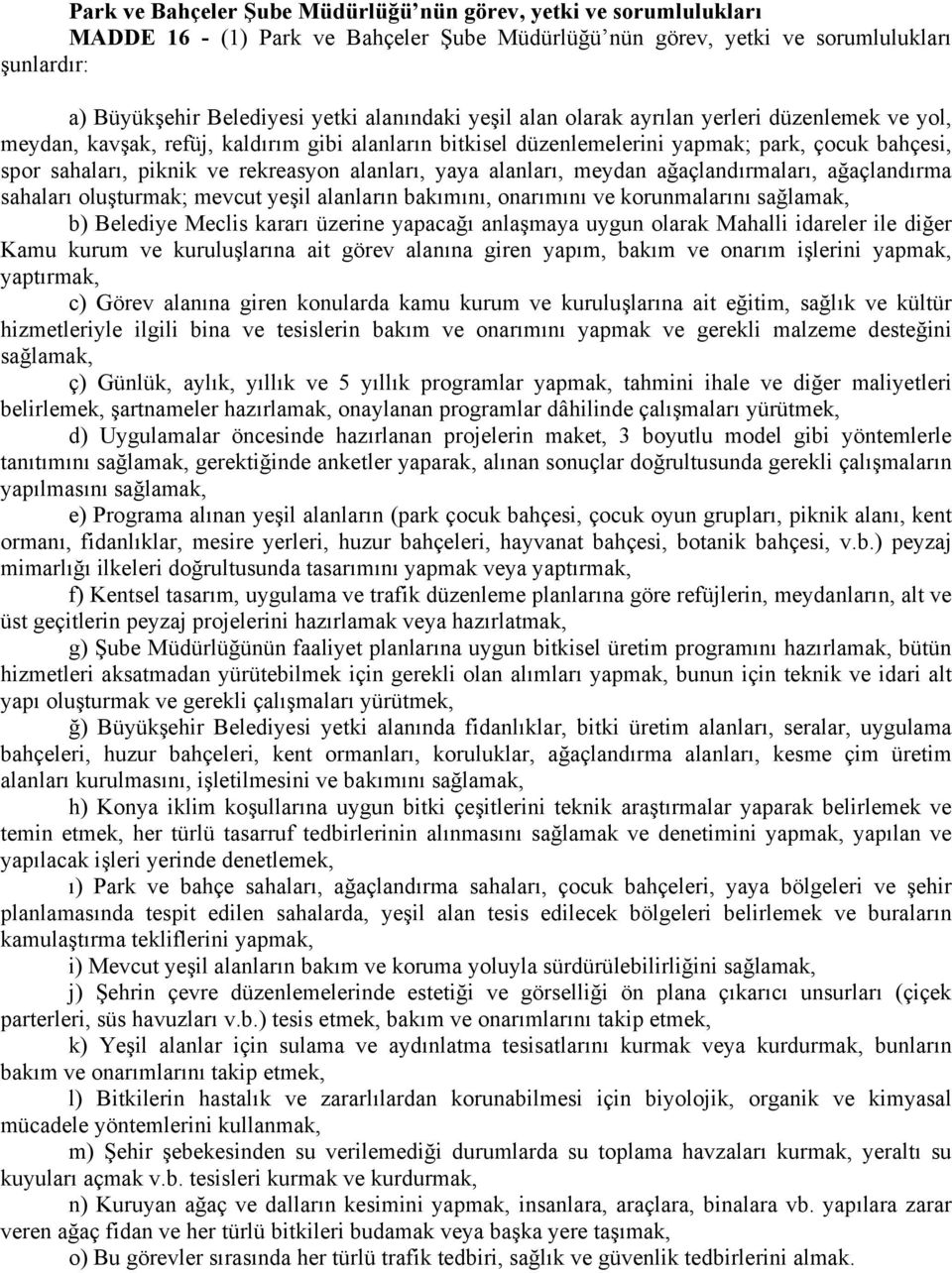 rekreasyon alanları, yaya alanları, meydan ağaçlandırmaları, ağaçlandırma sahaları oluşturmak; mevcut yeşil alanların bakımını, onarımını ve korunmalarını sağlamak, b) Belediye Meclis kararı üzerine