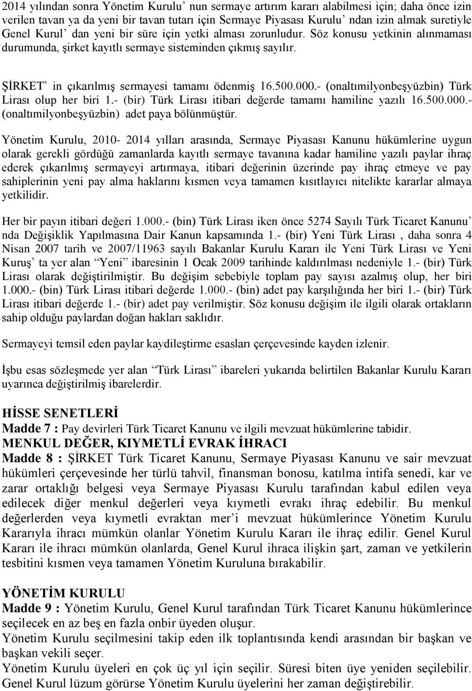 000.- (onaltımilyonbeşyüzbin) Türk Lirası olup her biri 1.- (bir) Türk Lirası itibari değerde tamamı hamiline yazılı 16.500.000.- (onaltımilyonbeşyüzbin) adet paya bölünmüştür.