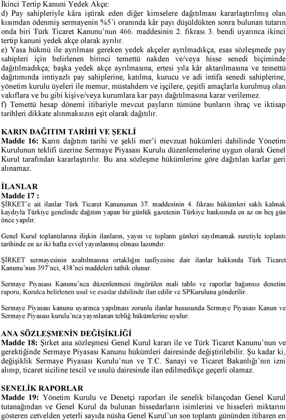 e) Yasa hükmü ile ayrılması gereken yedek akçeler ayrılmadıkça, esas sözleşmede pay sahipleri için belirlenen birinci temettü nakden ve/veya hisse senedi biçiminde dağıtılmadıkça; başka yedek akçe