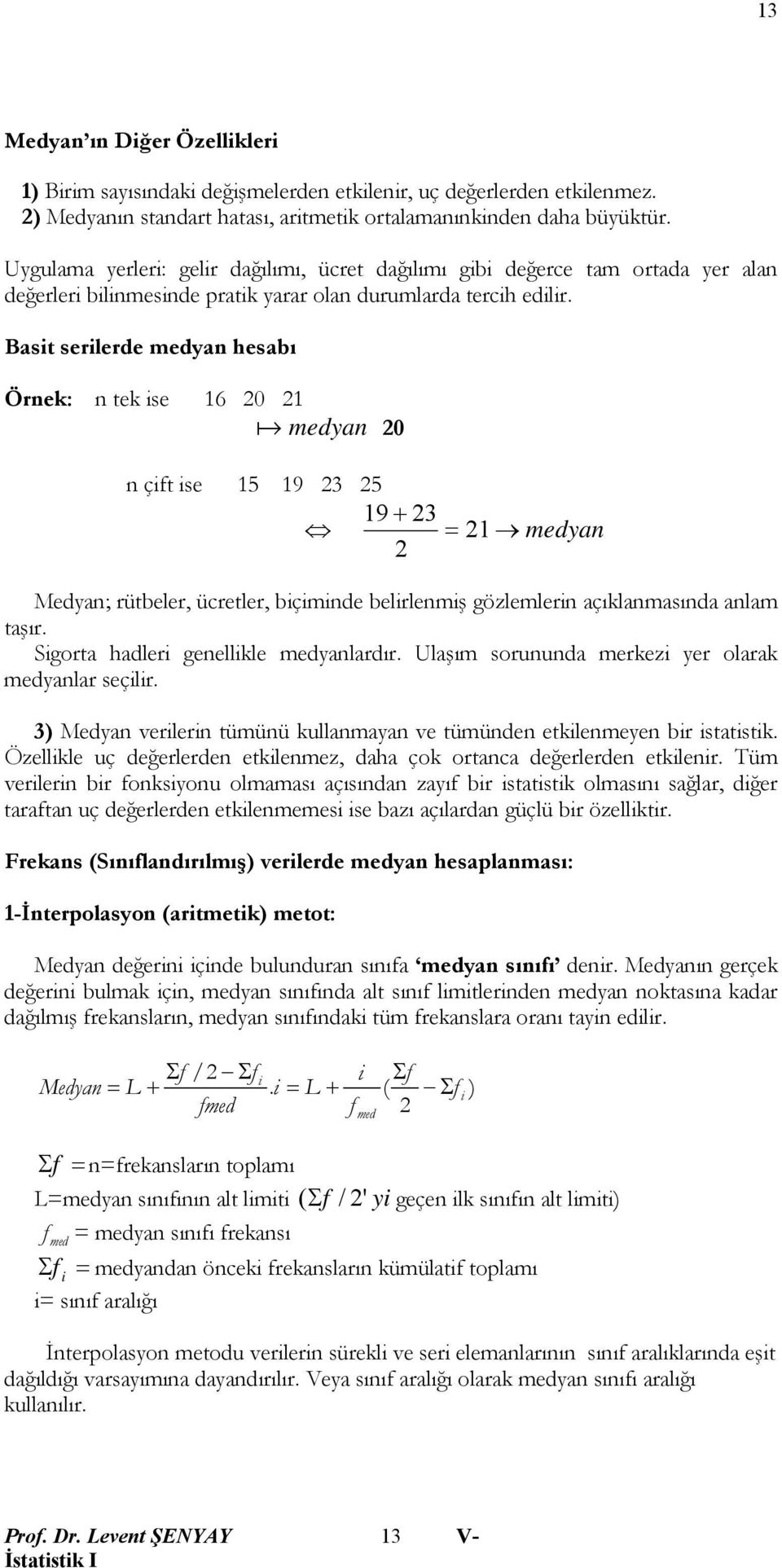 Bast selede medya hesabı Öek: tek se 6 medya çft se 5 9 5 9 + medya Medya; ütbele, ücetle, bçmde bellemş gözlemle açıklamasıda alam taşı. Sgota hadle geellkle medyaladı.