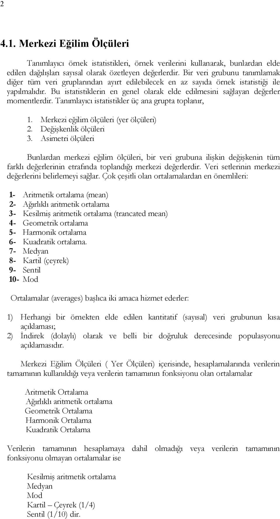 Taımlayıcı statstkle üç aa gupta toplaı,. Mekez eğlm ölçüle (ye ölçüle). Değşkelk ölçüle. Asmet ölçüle Bulada mekez eğlm ölçüle, b ve gubua lşk değşke tüm faklı değele etafıda topladığı mekez değeled.