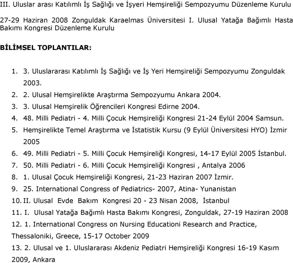 03. 2. 2. Ulusal Hemşirelikte Araştırma Sempozyumu Ankara 2004. 3. 3. Ulusal Hemşirelik Öğrencileri Kongresi Edirne 2004. 4. 48. Milli Pediatri - 4.