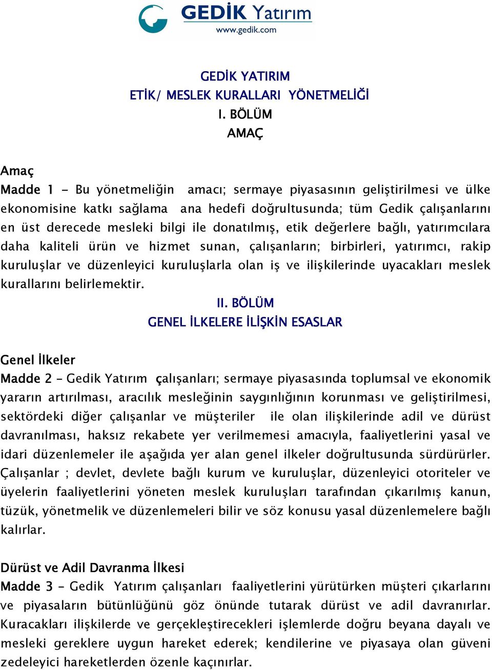 ile donatılmış, etik değerlere bağlı, yatırımcılara daha kaliteli ürün ve hizmet sunan, çalışanların; birbirleri, yatırımcı, rakip kuruluşlar ve düzenleyici kuruluşlarla olan iş ve ilişkilerinde